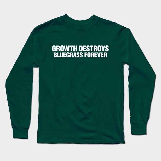 Growth Destroys Bluegrass Forever Long Sleeve T-Shirt by Scottish Arms Dealer